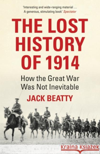 The Lost History of 1914 : How the Great War Was Not Inevitable Jack Beatty 9781408830581 Bloomsbury Publishing PLC