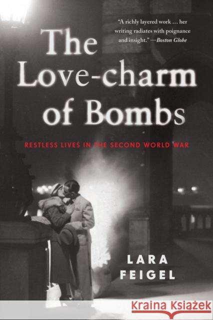 The Love-charm of Bombs: Restless Lives in the Second World War Lara Feigel 9781408830901