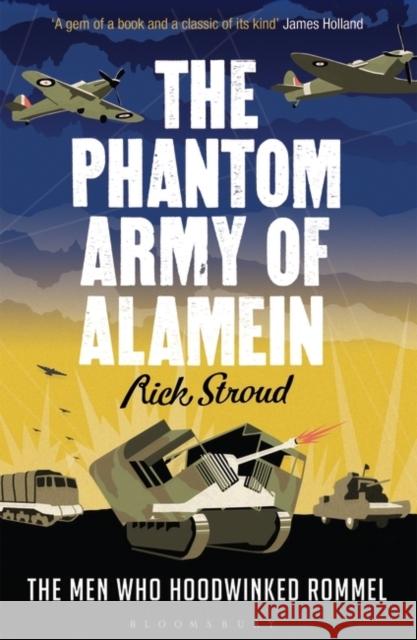 The Phantom Army of Alamein: The Men Who Hoodwinked Rommel Rick Stroud 9781408831281