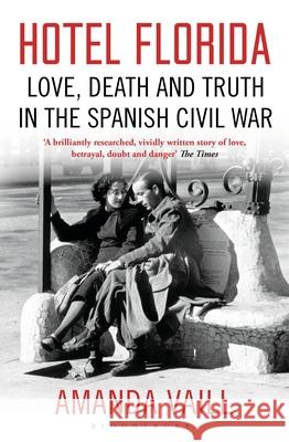 Hotel Florida: Truth, Love and Death in the Spanish Civil War Amanda Vaill 9781408833896 Bloomsbury Publishing PLC