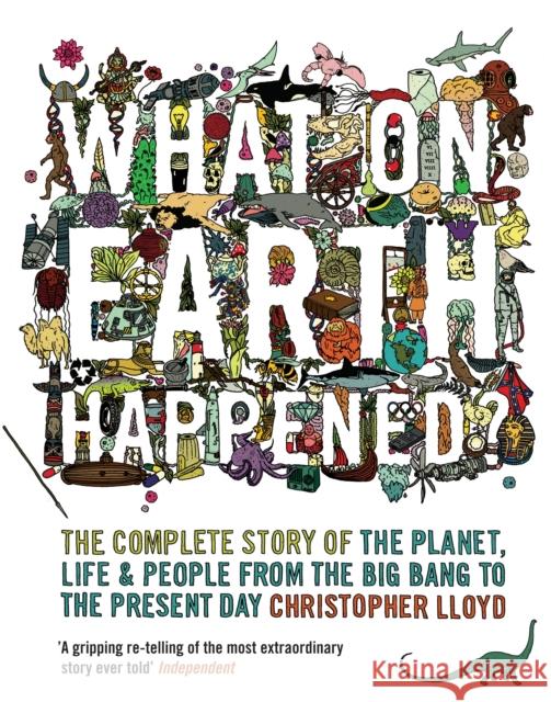 What on Earth Happened?: The Complete Story of the Planet, Life and People from the Big Bang to the Present Day Christopher Lloyd 9781408834831 Bloomsbury Publishing PLC