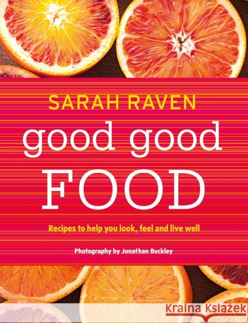 Good Good Food: Recipes to Help You Look, Feel and Live Well Sarah Raven 9781408835555 Turtleback Books