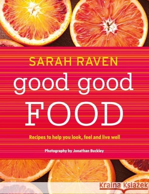 Good Good Food: Recipes to Help You Look, Feel and Live Well Sarah Raven 9781408835555