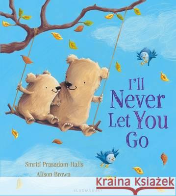 I'll Never Let You Go Smriti Prasadam-Halls, Alison Brown 9781408839010 Bloomsbury Publishing PLC