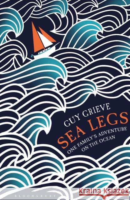 Sea Legs: One Family's Adventure on the Ocean Guy Grieve 9781408843307