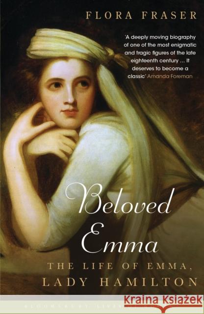 Beloved Emma: The Life of Emma, Lady Hamilton Flora Fraser 9781408844823 Bloomsbury Publishing PLC