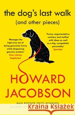 The Dog's Last Walk: (and Other Pieces) Howard Jacobson 9781408845127