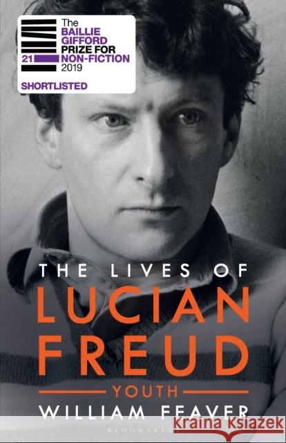 The Lives of Lucian Freud: YOUTH 1922 - 1968 William Feaver   9781408850930 Bloomsbury Publishing PLC