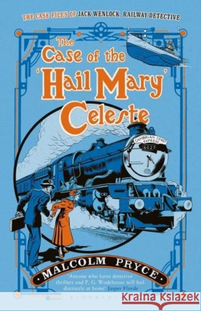 The Case of the 'Hail Mary' Celeste : The Case Files of Jack Wenlock, Railway Detective Malcolm Pryce 9781408851975 Bloomsbury Publishing