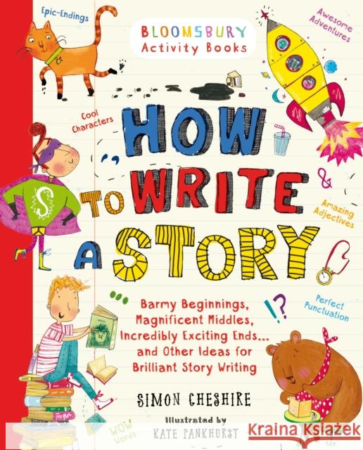How to Write a Story: A brilliant and fun story writing book for all those learning at home Simon Cheshire 9781408854389
