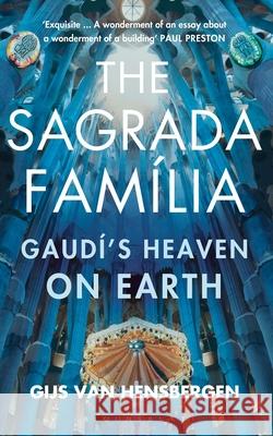 The Sagrada Familia: Gaudi's Heaven on Earth Gijs van Hensbergen 9781408854792