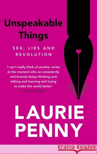 Unspeakable Things: Sex, Lies and Revolution Laurie Penny 9781408857694 Bloomsbury Publishing
