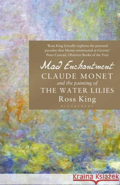Mad Enchantment: Claude Monet and the Painting of the Water Lilies Ross King 9781408861974