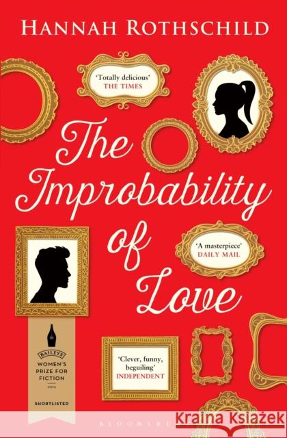 The Improbability of Love: SHORTLISTED FOR THE BAILEYS WOMEN'S PRIZE FOR FICTION 2016 Hannah Rothschild 9781408862476 Bloomsbury Publishing PLC