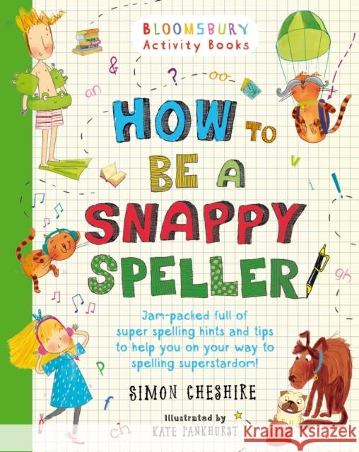 How to Be a Snappy Speller : Jam-packed full of super spelling hints and tips to help you on your way to spelling superstardom Simon Cheshire 9781408862575