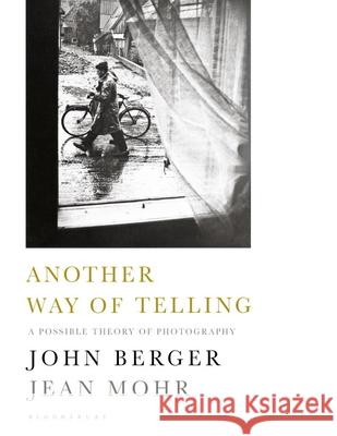 Another Way of Telling: A Possible Theory of Photography John Berger, Jean Mohr 9781408864456