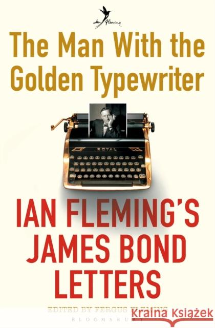 The Man with the Golden Typewriter : Ian Fleming's James Bond Letters Ian Fleming 9781408865507 Bloomsbury Publishing