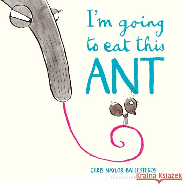 I'm Going To Eat This Ant Chris Naylor-Ballesteros 9781408869901 Bloomsbury Publishing PLC