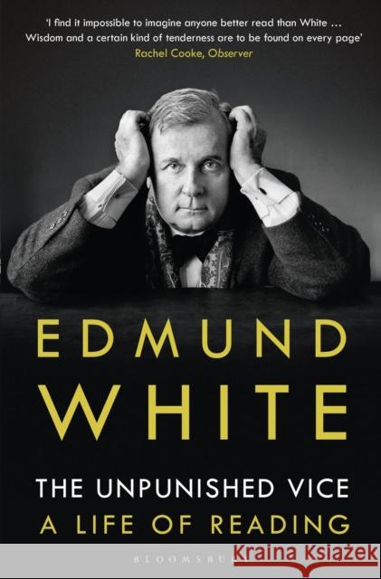 The Unpunished Vice: A Life of Reading Edmund White 9781408870273 Bloomsbury Publishing PLC