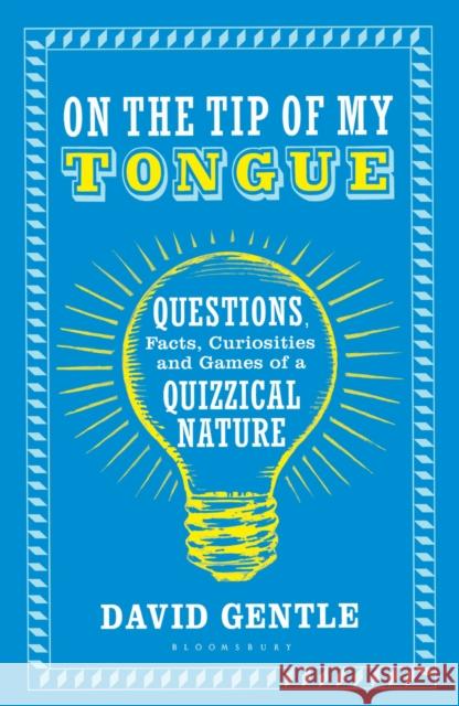 On the Tip of My Tongue: Questions, Facts, Curiosities and Games of a Quizzical Nature David Gentle   9781408871331 Bloomsbury Publishing PLC