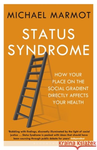Status Syndrome: How Your Place on the Social Gradient Directly Affects Your Health Michael Marmot 9781408872680 Bloomsbury Publishing PLC