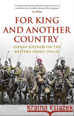 For King and Another Country: Indian Soldiers on the Western Front, 1914-18 Shrabani Basu 9781408880111 Bloomsbury Publishing PLC