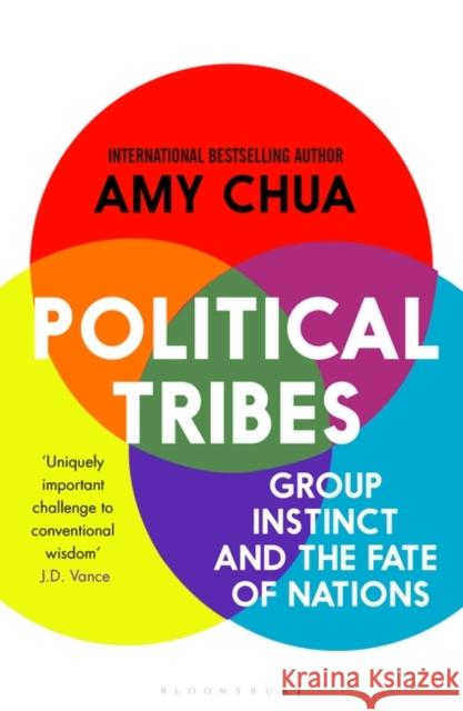 Political Tribes: Group Instinct and the Fate of Nations Amy Chua 9781408881538 Bloomsbury Publishing
