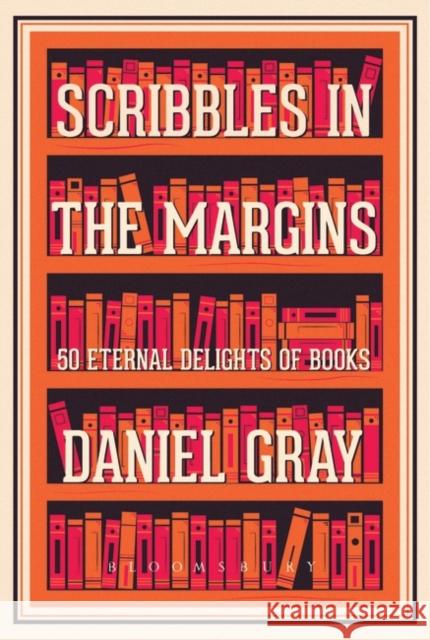 Scribbles in the Margins: 50 Eternal Delights of Books SHORTLISTED FOR THE BOOKS ARE MY BAG READERS AWARDS! Daniel Gray 9781408883945