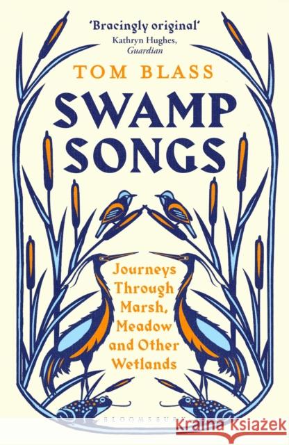 Swamp Songs: Journeys Through Marsh, Meadow and Other Wetlands Tom Blass 9781408884348