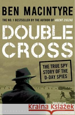 Double Cross: The True Story of The D-Day Spies Ben Macintyre 9781408885413
