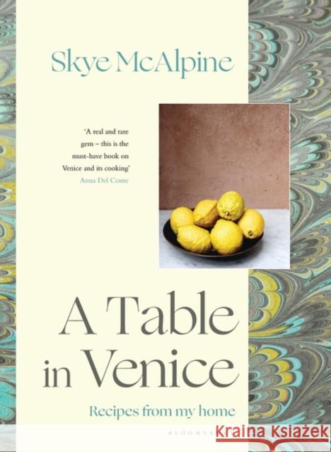 A Table in Venice: Recipes from my home Skye McAlpine 9781408889107 Bloomsbury Publishing PLC