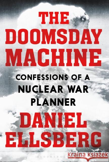 The Doomsday Machine: Confessions of a Nuclear War Planner Ellsberg, Daniel 9781408889282 Bloomsbury Publishing