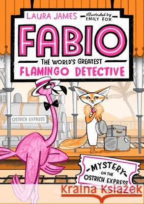 Fabio The World's Greatest Flamingo Detective: Mystery on the Ostrich Express Laura James Emily Fox  9781408889343 Bloomsbury Publishing PLC