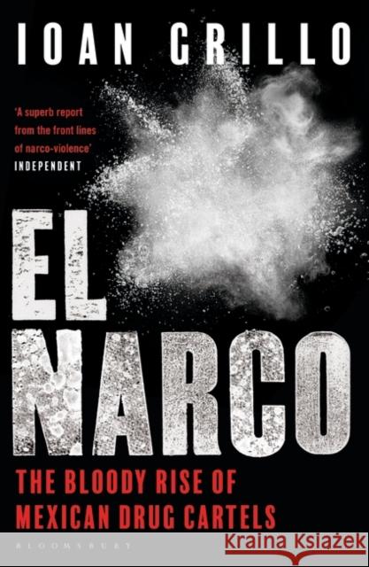 El Narco: The Bloody Rise of Mexican Drug Cartels Ioan Grillo 9781408889466