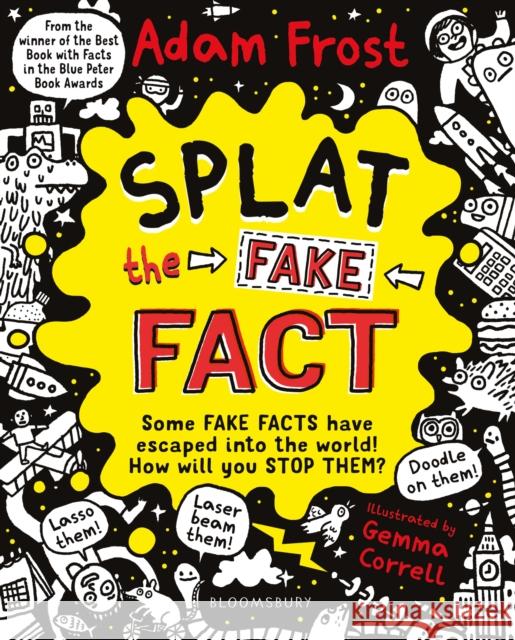 Splat the Fake Fact!: Doodle on them, laser beam them, lasso them Frost, Adam 9781408889503 Bloomsbury Publishing PLC