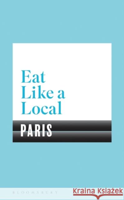 Eat Like a Local PARIS Bloomsbury 9781408893241 Bloomsbury Publishing PLC