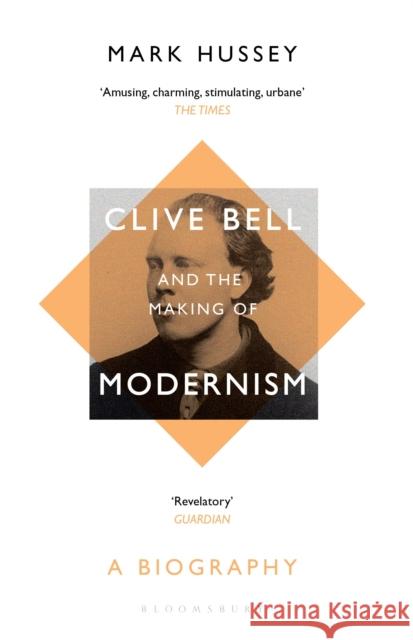 Clive Bell and the Making of Modernism: A Biography Professor Mark (Professor of English, Pace University, USA, Pace University, USA) Hussey 9781408894415