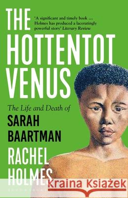 The Hottentot Venus: The Life and Death of Sarah Baartman Rachel Holmes 9781408899113