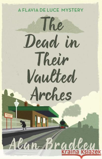 The Dead in Their Vaulted Arches: The gripping sixth novel in the cosy Flavia De Luce series Alan Bradley 9781409118190