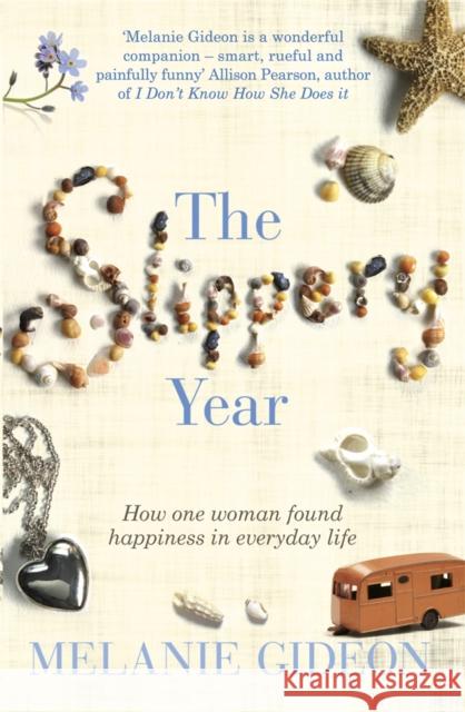 The Slippery Year : How One Woman Found Happiness In Everyday Life Melanie Gideon 9781409118251