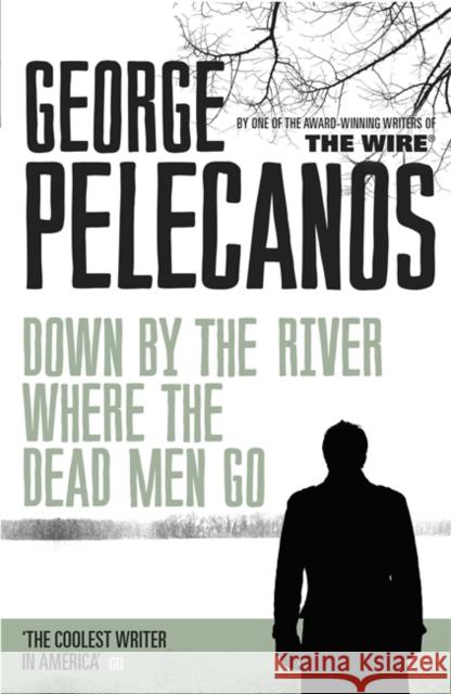 Down by the River Where the Dead Men Go: From Co-Creator of Hit HBO Show ‘We Own This City’ George Pelecanos 9781409127079 Orion Publishing Co