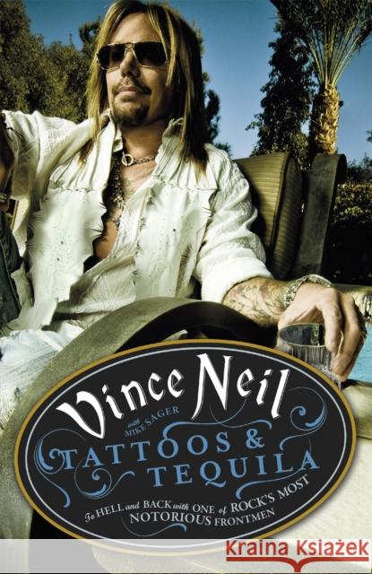 Tattoos & Tequila: To Hell and Back With One Of Rock's Most Notorious Frontmen Mike Sager 9781409128120