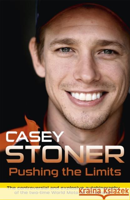 Pushing the Limits: The Two-Time World MotoGP Champion's Own Explosive Story Casey Stoner 9781409129233 ORION