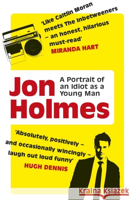 A Portrait of an Idiot as a Young Man: Part Memoir, Part Explanation as to Why Men Are So Rubbish Jon Holmes 9781409129783 Orion