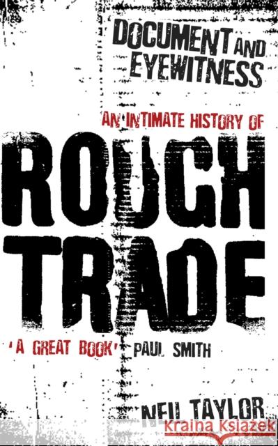 Document And Eyewitness: An Intimate History of Rough Trade Neil Taylor 9781409135586