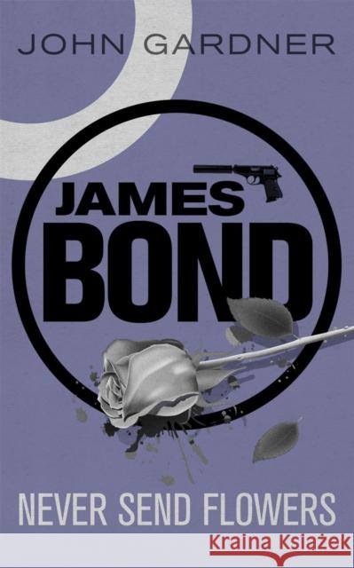 Never Send Flowers: A James Bond thriller John Gardner 9781409135739