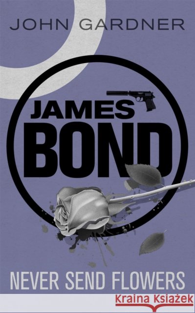 Never Send Flowers: A James Bond thriller John Gardner 9781409135739 Orion Publishing Co