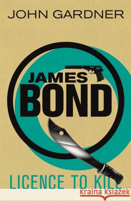 Licence to Kill: A James Bond thriller John Gardner 9781409135760
