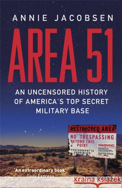 Area 51: An Uncensored History of America's Top Secret Military Base Annie Jacobsen 9781409136866