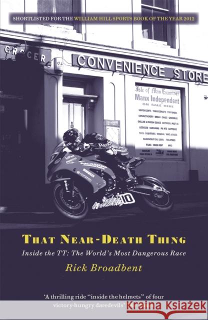 That Near Death Thing: Inside the Most Dangerous Race in the World Rick Broadbent 9781409138976 Orion Publishing Co